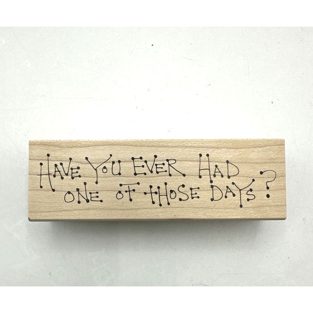 Judith Rubber Stamp "Have you Ever Had One of Those Days", 1.25 X 4 7/8